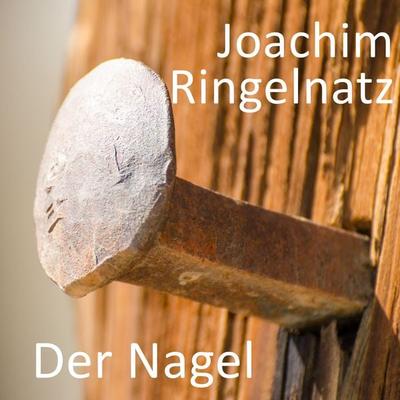 Der Nagel - Joachim Ringelnatz, Audio, 4061707442834