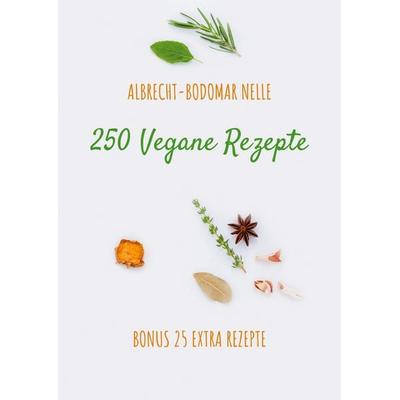 250 Vegane Rezepte, Taschenbuch von Albrecht-Bodomar Nelle, BoD – Books on Demand, 978-3-7519-0690-6