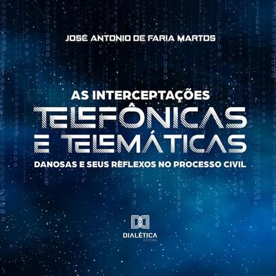 As interceptações telefônicas e telemáticas danosas e seus reflexos no processo civil - José Antonio de Faria Martos, Audio, 9786525259093