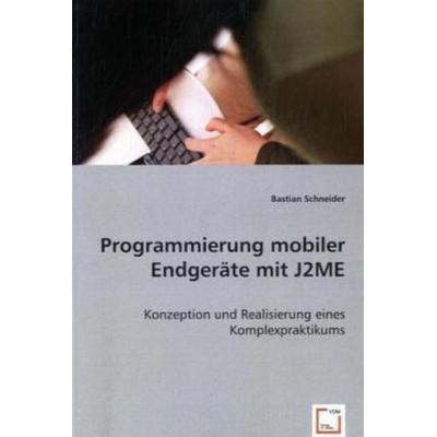 Schneider, B: Programmierung mobiler Endgeräte mit J2ME, Taschenbuch von Bastian Schneider, VDM, 978-3-639-02982-6
