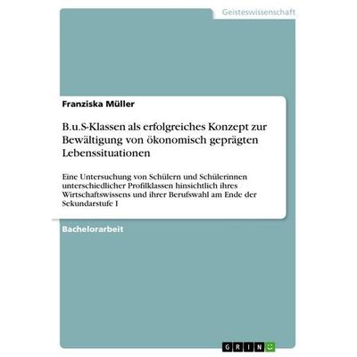 B.u.S-Klassen als erfolgreiches Konzept zur Bewältigung von ökonomisch geprägten Lebenssituationen, Taschenbuch von Franziska Müller, GRIN,