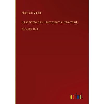 Geschichte des Herzogthums Steiermark, Gebundene Ausgabe von Albert Muchar, Outlook, 978-3-368-55224-4