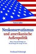 Patrick Keller - Neokonservatismus und amerikanische Außenpolitik: Ideen, Krieg und Strategie von Ronald Reagan bis George W. Bush - Preis vom 09.10.2026 07:28:09 h