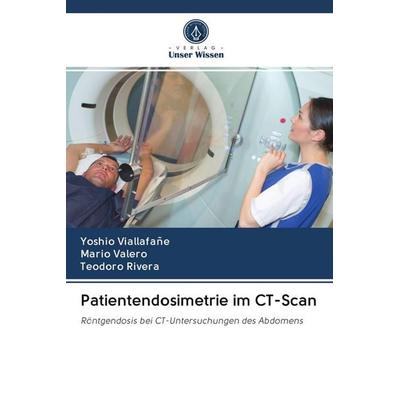 Patientendosimetrie im CT-Scan, Taschenbuch von Yoshio Viallafañe,Mario Valero,Teodoro Rivera, Sciencia Scripts, 978-620-2-61560-0