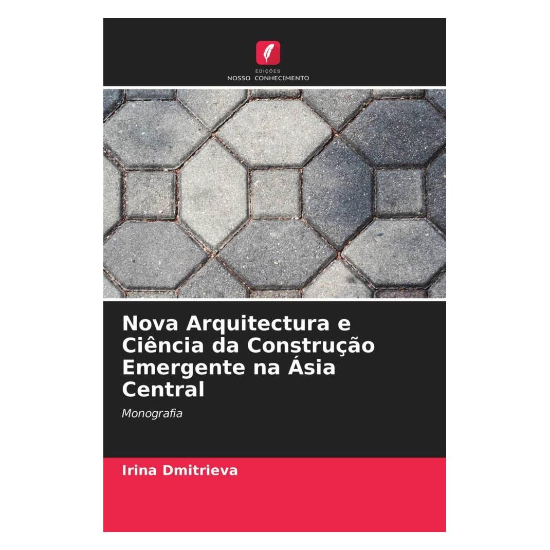 Edicoes Nosso Conhecimento Nova Arquitectura e Ciência da Construção Emergente na Ásia Central (Portugiesisch, Softcover, Irina Dmitrieva) (56177964)