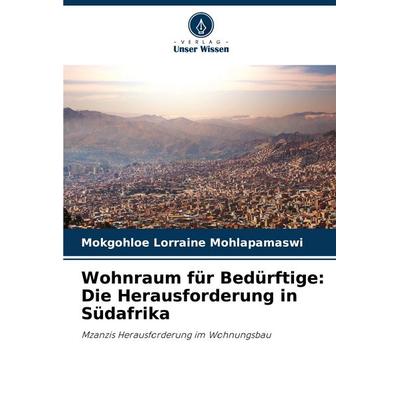 Wohnraum für Bedürftige: Die Herausforderung in Südafrika, Taschenbuch von Mokgohloe Lorraine Mohlapamaswi, Verlag Unser Wissen, 978-620-2-77990-6