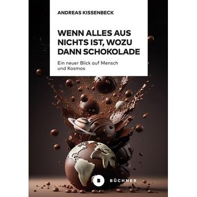 Wenn Alles aus Nichts ist, wozu dann Schokolade, Taschenbuch von Andreas Kissenbeck, Büchner, 978-3-96317-392-9