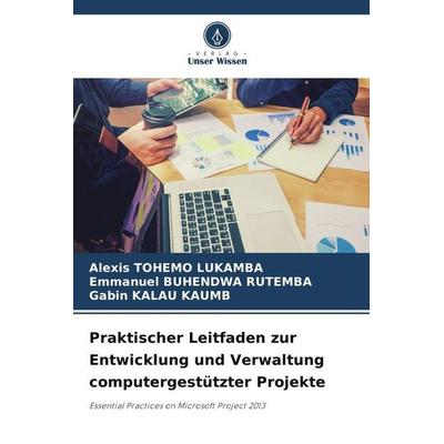 Praktischer Leitfaden zur Entwicklung und Verwaltung computergestützter Projekte, Taschenbuch von Alexis Tohemo Lukamba,Emmanuel Buhendwa