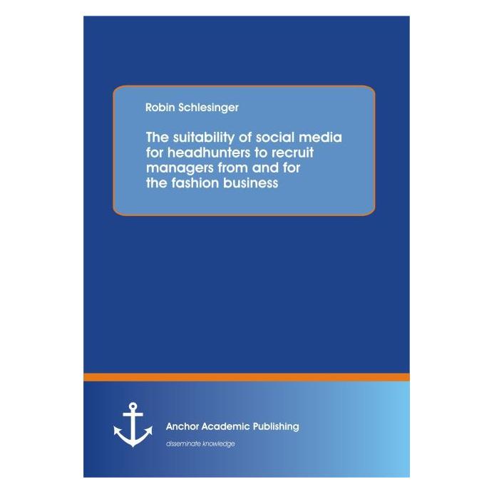Anchor Academic Publishing The suitability of social media for headhunters to recruit managers from and for the fashion busines (Englisch, Softcover, Robin Schlesinger) (55568449)