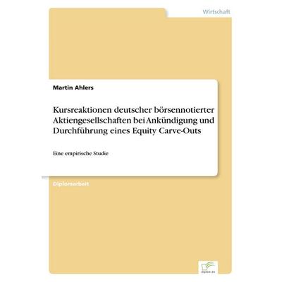 Kursreaktionen deutscher börsennotierter Aktiengesellschaften bei Ankündigung und Durchführung eines Equity Carve-Outs, Taschenbuch von Martin Ahlers,