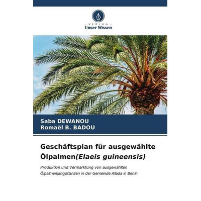 Geschäftsplan für ausgewählte Ölpalmen(Elaeis guineensis), Taschenbuch von Saba Dewanou,Romaël B. BADOU, Verlag Unser Wissen, 978-620-6-55224-6