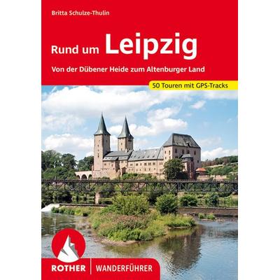 ROTHER Wanderführer Rund um Leipzig, Taschenbuch von Britta Schulze-Thulin, Rother Bergverlag, 978-3-7633-4580-9
