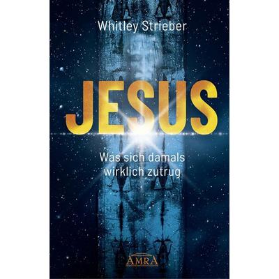 JESUS. Was sich damals wirklich zutrug, Gebundene Ausgabe von Whitley Strieber, Amra Verlag, 978-3-95447-529-2