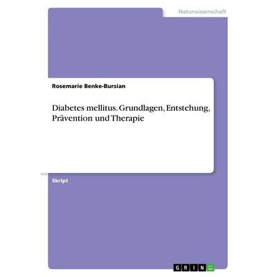 Diabetes mellitus. Grundlagen, Entstehung, Prävention und Therapie, Taschenbuch von Rosemarie Benke-Bursian, GRIN, 978-3-668-38233-6