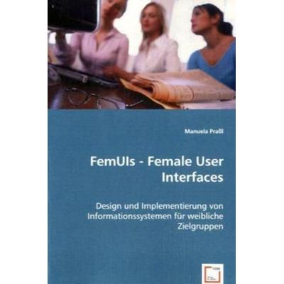 Praßl, M: FemUIs - Female User Interfaces, Taschenbuch von Manuela Prassl, VDM, 978-3-639-03001-3