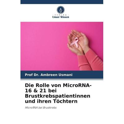 Die Rolle von MicroRNA-16 & 21 bei Brustkrebspatientinnen und ihren Töchtern, Taschenbuch von Ambreen Usmani, Verlag Unser Wissen, 978-620-5-27480-4
