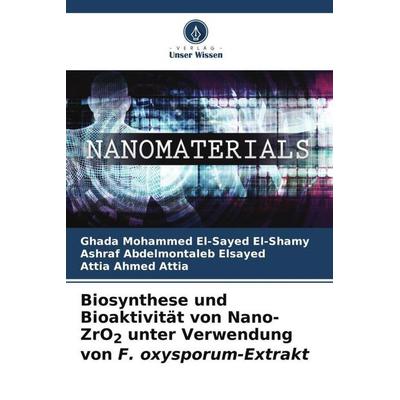 Biosynthese und Bioaktivität von Nano-ZrO2 unter Verwendung von F. oxysporum-Extrakt, Taschenbuch von Ghada Mohammed El-Sayed El-Shamy,Ashraf