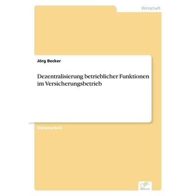 Dezentralisierung betrieblicher Funktionen im Versicherungsbetrieb, Taschenbuch von Jörg Becker, GRIN, 978-3-8386-0971-3