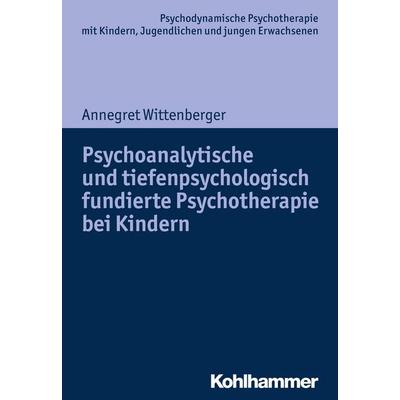 Psychoanalytische und tiefenpsychologisch fundierte Psychotherapie bei Kindern, Taschenbuch von Annegret Wittenberger, Kohlhammer, 978-3-17-030206-8