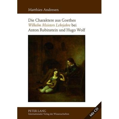 Die Charaktere aus Goethes «Wilhelm Meisters Lehrjahre» bei Anton Rubinstein und Hugo Wolf -