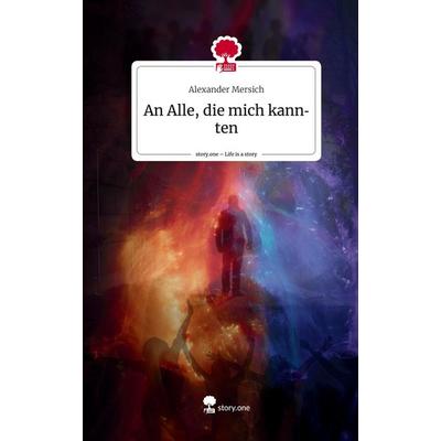 An Alle, die mich kannten. Life is a Story - story.one, Gebundene Ausgabe von Alexander Mersich, Story.one publishing, 978-3-7108-5749-2