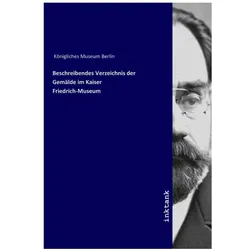 Beschreibendes Verzeichnis der Gemälde im Kaiser Friedrich-Museum, Fachbücher von Königliches Museum Berlin
