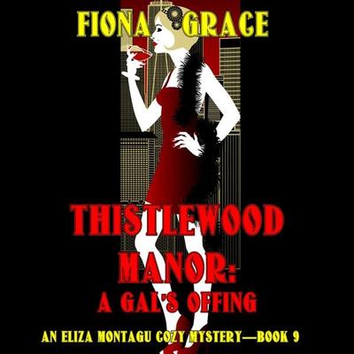 Thistlewood Manor: A Gal's Offing (An Eliza Montagu Cozy Mystery—Book 9) - Fiona Grace, Audio, 9781094331164