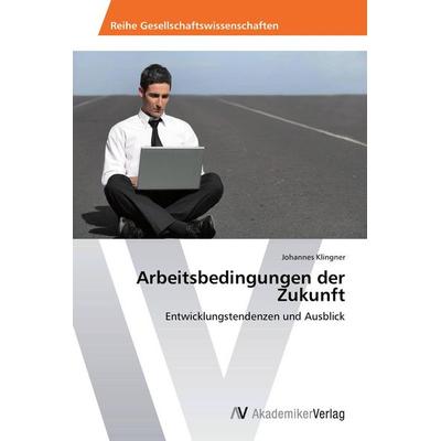 Arbeitsbedingungen der Zukunft, Taschenbuch von Johannes Klingner, AV Akademikerverlag, 978-3-639-46829-8