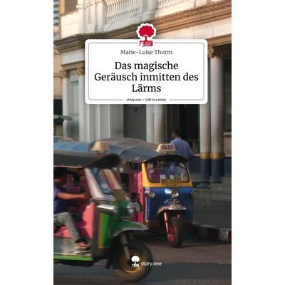 Das magische Geräusch inmitten des Lärms. Life is a Story - story.one, Gebundene Ausgabe von Marie-Luise Thurm, Story.one publishing,