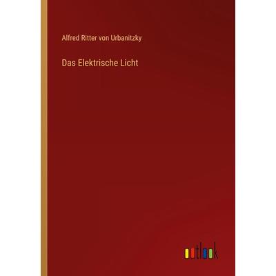 Das Elektrische Licht, Taschenbuch von Alfred Ritter Urbanitzky, Outlook, 978-3-368-25918-1