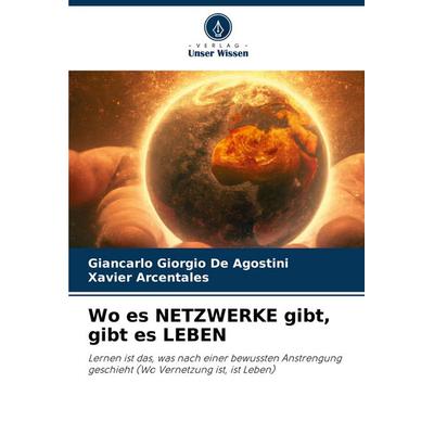 Wo es NETZWERKE gibt, gibt es LEBEN, Taschenbuch von Giancarlo Giorgio De Agostini,Xavier Arcentales, Verlag Unser Wissen, 978-620-6-47425-8