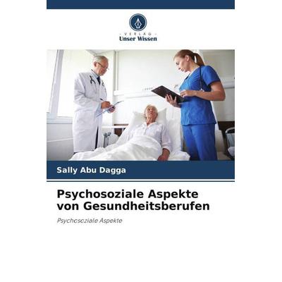 Psychosoziale Aspekte von Gesundheitsberufen, Taschenbuch von Sally Abu Dagga, Verlag Unser Wissen, 978-620-5-86973-4