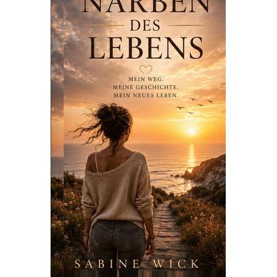 Narben des Lebens, Taschenbuch von Sabine Wick, BoD – Books on Demand, 978-3-696-78031-9