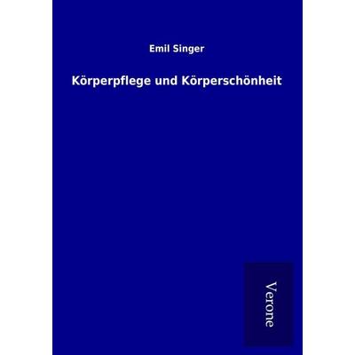 Körperpflege und Körperschönheit, Taschenbuch von Emil Singer, BoD - Books on Demand