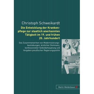 Die Entwicklung der Krankenpflege zur staatlich anerkannten Taetigkeit im 19. und fruehen 20. Jahrhundert, Taschenbuch von Christoph Schweikardt,