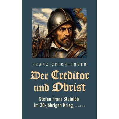 Der Creditor und Obrist, Gebundene Ausgabe von Franz Spichtinger, BoD – Books on Demand, 978-3-696-71140-5