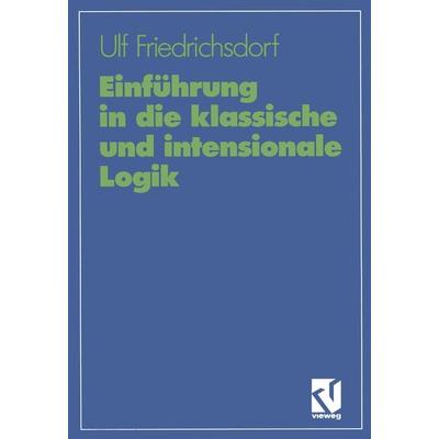 Einführung in die klassische und intensionale Logik, Taschenbuch von Ulf Friedrichsdorf, Vieweg & Teubner, 978-3-528-06489-1