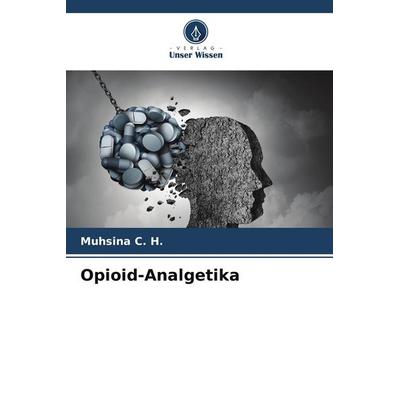 Opioid-Analgetika, Taschenbuch von Muhsina C. H., Verlag Unser Wissen, 978-620-5-06038-4