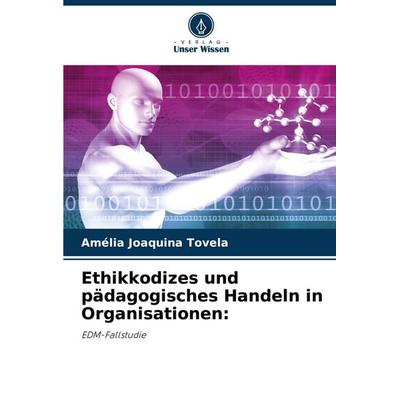 Ethikkodizes und pädagogisches Handeln in Organisationen:, Taschenbuch von Amélia Joaquina Tovela, Verlag Unser Wissen, 978-620-6-94659-5