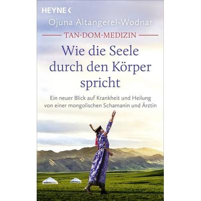 Tan-Dom-Medizin: Wie die Seele durch den Körper spricht, Taschenbuch von Ojuna Altangerel-Wodnar, Heyne, 978-3-453-70533-3