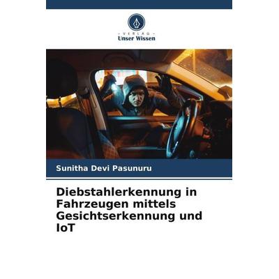 Diebstahlerkennung in Fahrzeugen mittels Gesichtserkennung und IoT, Taschenbuch von Sunitha Devi Pasunuru, Verlag Unser Wissen, 978-620-6-31094-5