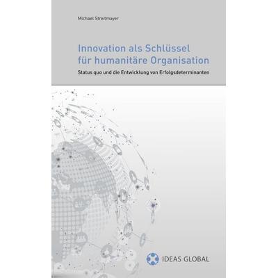 Innovationen als Schlüssel für humanitäre Organisationen, Taschenbuch von Michael Streitmayer, BoD – Books on Demand, 978-3-7460-9074-0