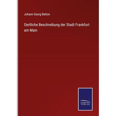 Oertliche Beschreibung der Stadt Frankfurt am Main, Gebundene Ausgabe von Johann Georg Batton, BoD - Books on Demand, 978-3-7525-9951-0