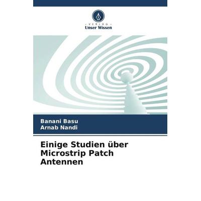 Einige Studien über Microstrip Patch Antennen, Taschenbuch von Banani Basu,Arnab Nandi, Verlag Unser Wissen, 978-620-5-36896-1