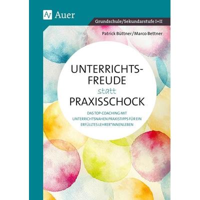 Unterrichtsfreude statt Praxisschock, Geheftet von Marco Bettner,Patrick Büttner, Auer Verlag in der AAP Lehrerwelt GmbH, 978-3-403-08956-8