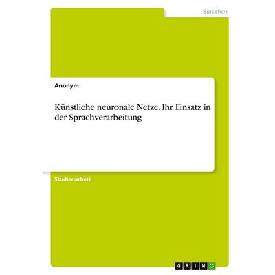 Künstliche neuronale Netze. Ihr Einsatz in der Sprachverarbeitung, Taschenbuch von Anonymous, GRIN, 978-3-346-38587-1