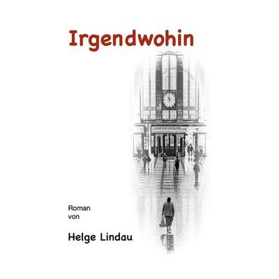Irgendwohin, Taschenbuch von Helge Lindau, BoD - Books on Demand, 978-3-696-36684-1