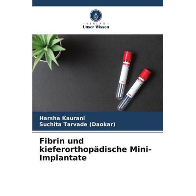 Fibrin und kieferorthopädische Mini-Implantate, Taschenbuch von Harsha Kaurani,Suchita Tarvade, Verlag Unser Wissen, 978-620-4-68844-2