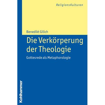 Die Verkörperung der Theologie, Taschenbuch von Benedikt Gilich, Kohlhammer, 978-3-17-021496-5