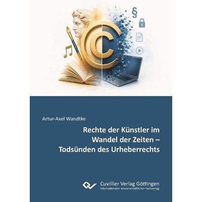 Rechte der Künstler im Wandel der Zeiten – Todsünden des Urheberrechts, Taschenbuch von Artur-Axel Wandtke, Cuvillier Verlag, 978-3-689-52602-3